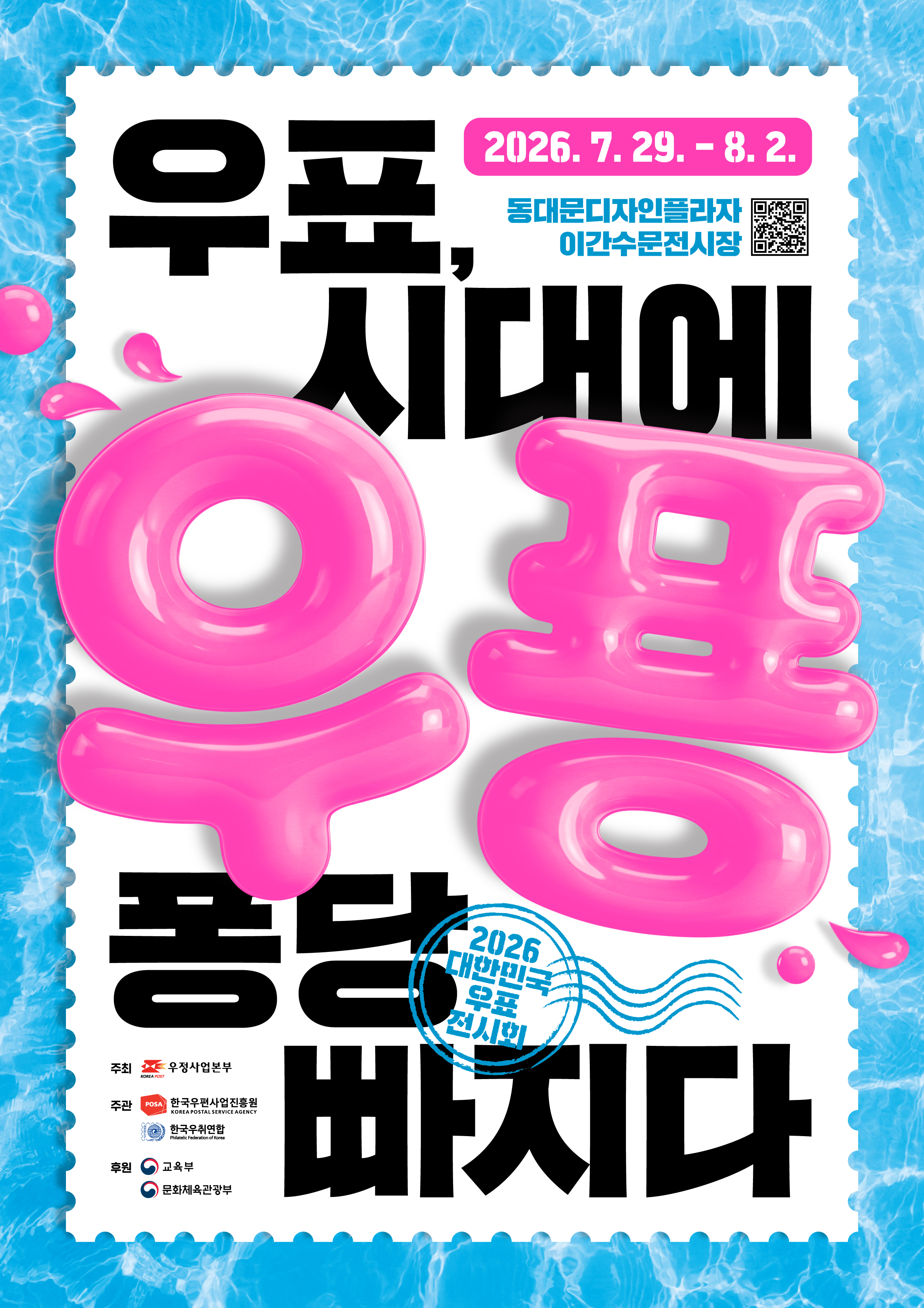 우푱
우표, 시대에 퐁당 빠지다
2026 대한민국 우표전시회

2026.7.29..- 8.2.
동대문디자인플라자
이간수문전시장

주최 우정사업본부
주관 한국우편사업진흥원
     한국우취연합
후원 교육부
     문화채육관광부