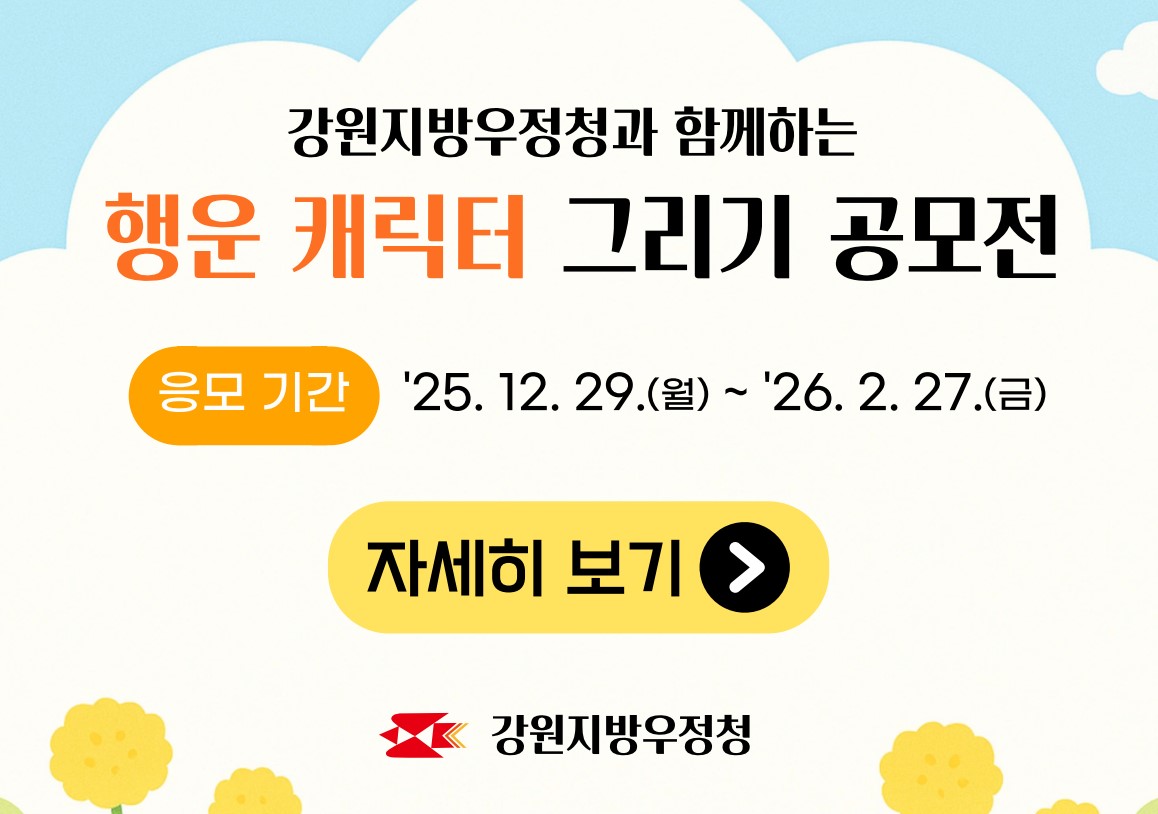 강원지방우정청과 함께하는 행운캐릭터 그리기 공모전
응모기간 '25.12.29.(월)~'26.2.27.(금)
자세히 보기
강원지방우정청